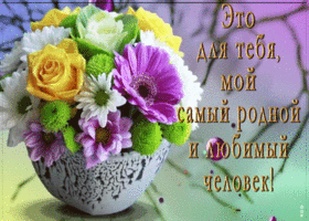 Открытка это для тебя, мой самый родной и любимый человек