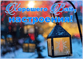 Открытка открытка пусть хорошим будет ваше настроение